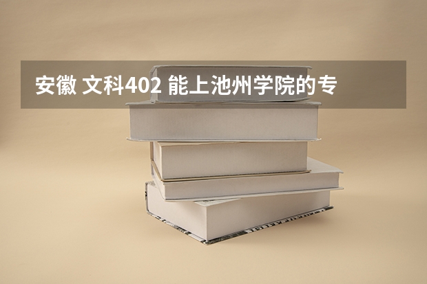安徽 文科402 能上池州学院的专科师范吗?