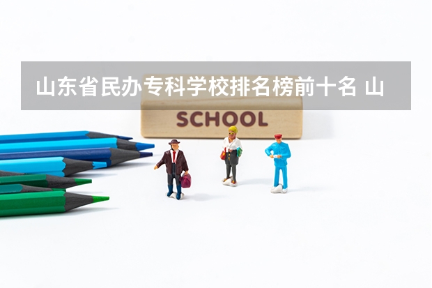 山东省民办专科学校排名榜前十名 山东专科院校排名