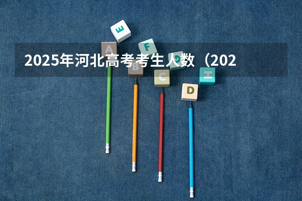 2025年河北高考考生人数（2025年黑龙江高考人数）