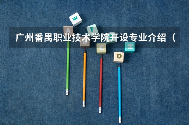 广州番禺职业技术学院开设专业介绍（特色专业有哪些 ）