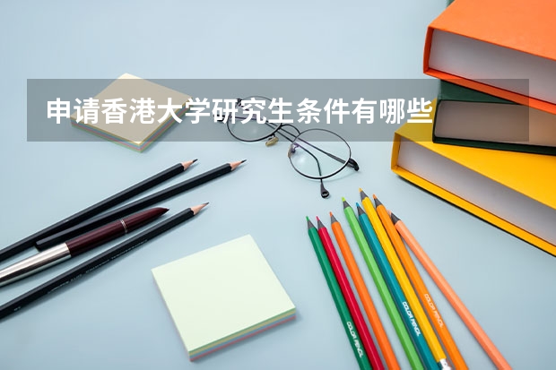 申请香港大学研究生条件有哪些