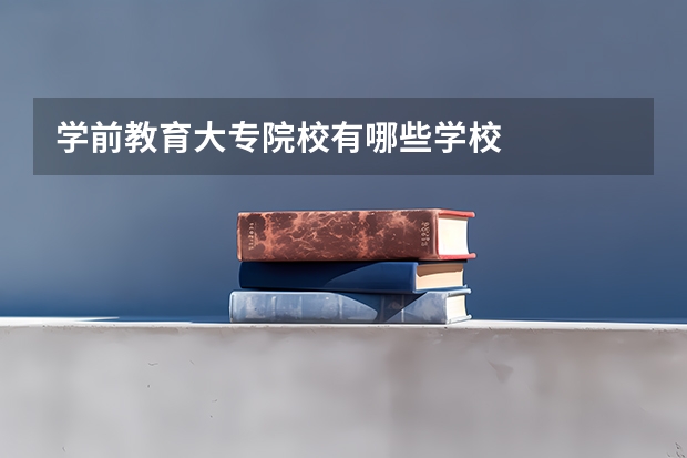 学前教育大专院校有哪些学校