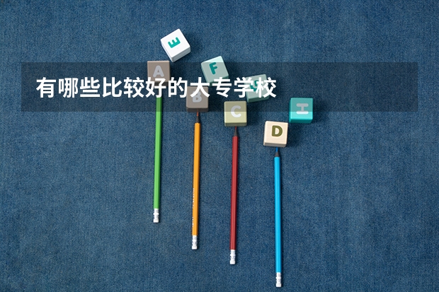 有哪些比较好的大专学校