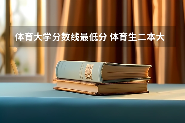 体育大学分数线最低分 体育生二本大学排名及分数线