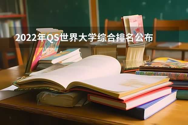 2022年QS世界大学综合排名公布，哪些学校的排名靠前？