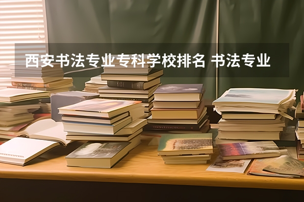 西安书法专业专科学校排名 书法专业大学院校排名