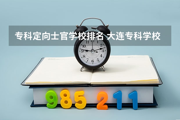 专科定向士官学校排名 大连专科学校排名