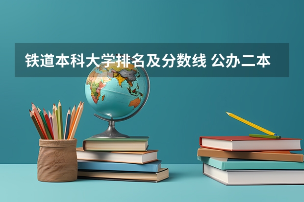 铁道本科大学排名及分数线 公办二本铁路大学排名