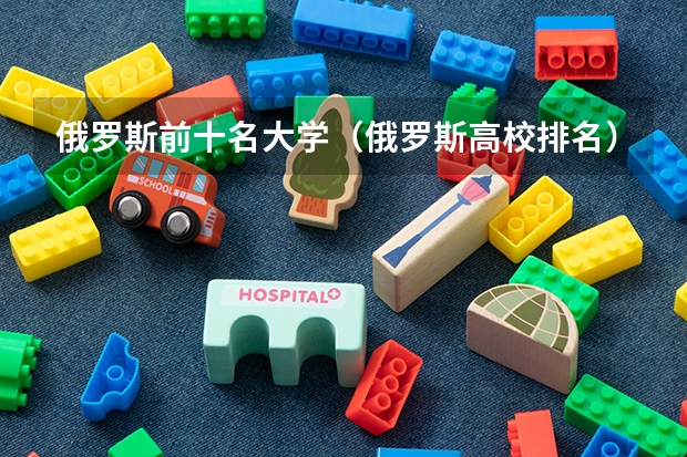 俄罗斯前十名大学（俄罗斯高校排名）
