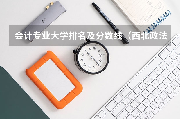 会计专业大学排名及分数线（西北政法大学研究生录取线2023）