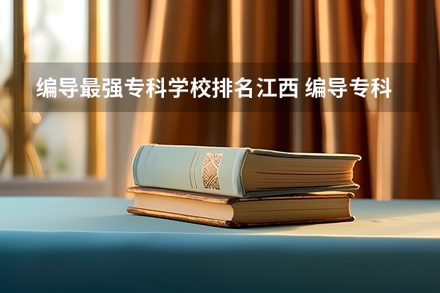编导最强专科学校排名江西 编导专科学校排名大专
