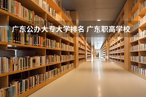 广东公办大专大学排名 广东职高学校排名前十
