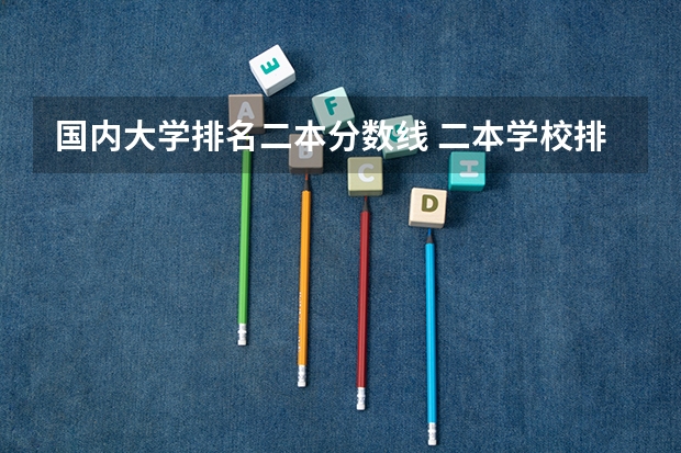国内大学排名二本分数线 二本学校排名及分数线