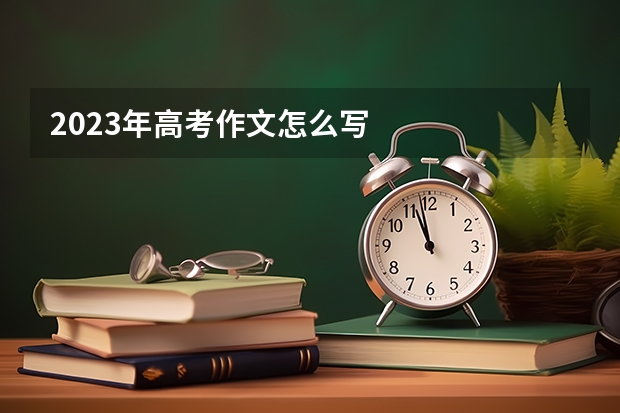 2023年高考作文怎么写