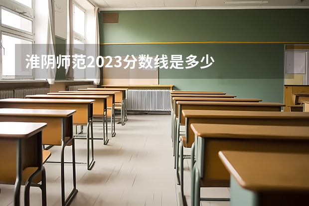 淮阴师范2023分数线是多少