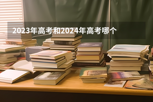 2023年高考和2024年高考哪个难？