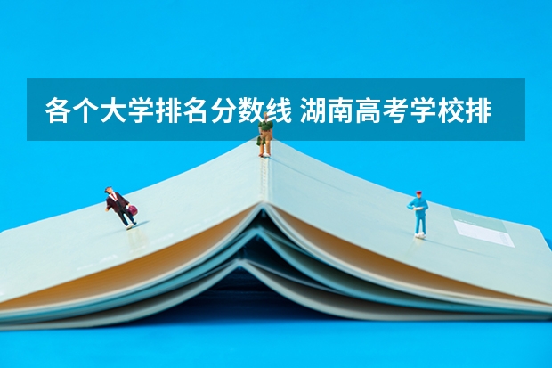 各个大学排名分数线 湖南高考学校排名及分数线