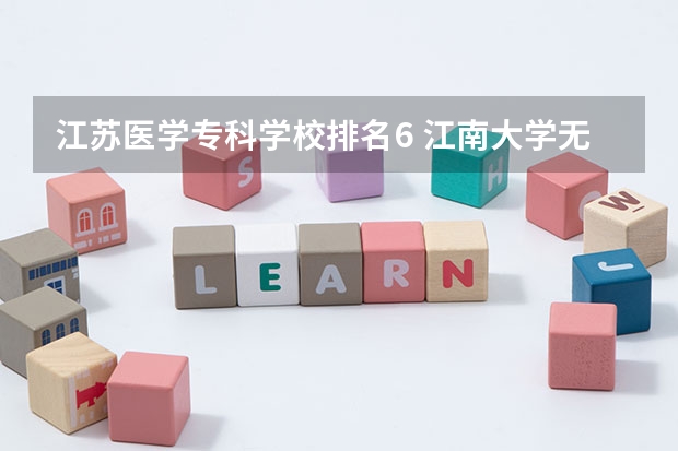 江苏医学专科学校排名6 江南大学无锡医学院排名