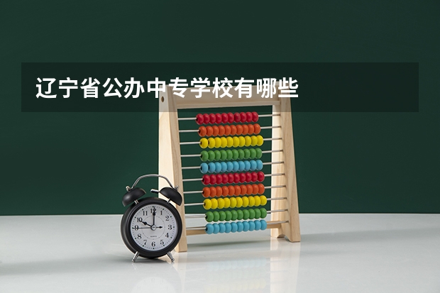 辽宁省公办中专学校有哪些