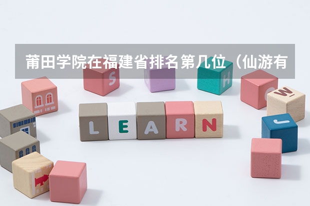莆田学院在福建省排名第几位（仙游有几所大学）
