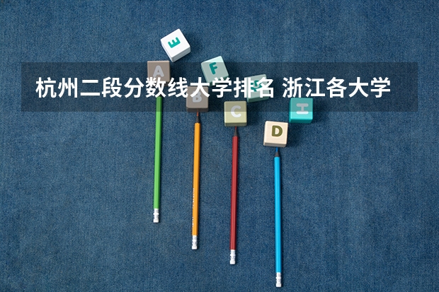 杭州二段分数线大学排名 浙江各大学录取分数线排名