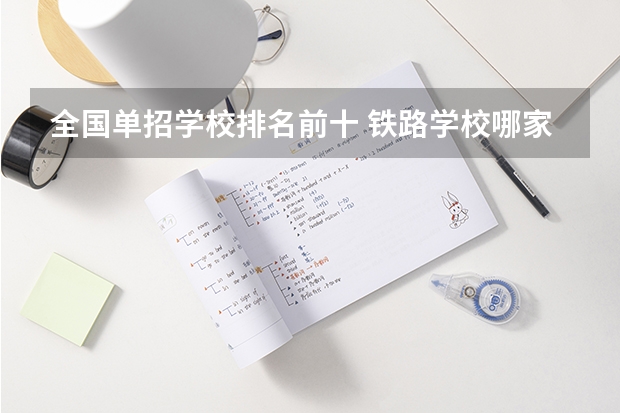 全国单招学校排名前十 铁路学校哪家好