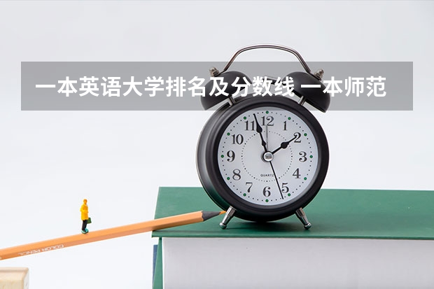 一本英语大学排名及分数线 一本师范类院校的排名及分数线