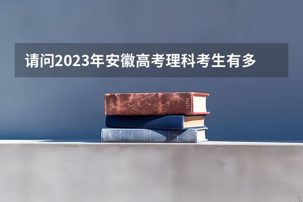 请问2023年安徽高考理科考生有多少人？