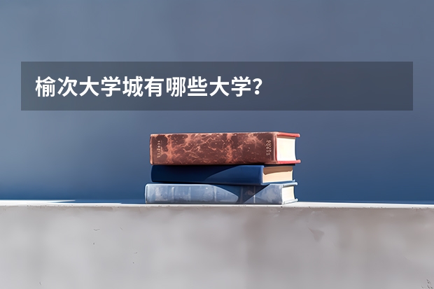 榆次大学城有哪些大学？