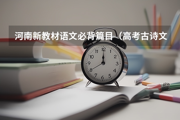 河南新教材语文必背篇目（高考古诗文默写范围 2023）