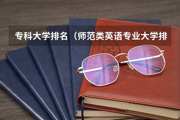 专科大学排名（师范类英语专业大学排名）