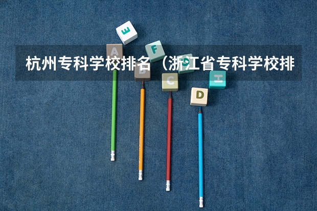 杭州专科学校排名（浙江省专科学校排名榜）