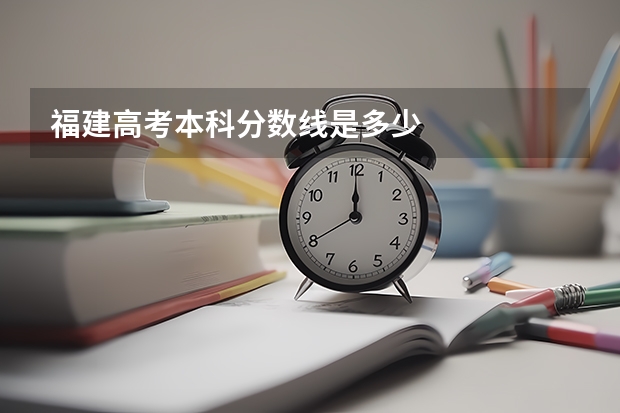 福建高考本科分数线是多少