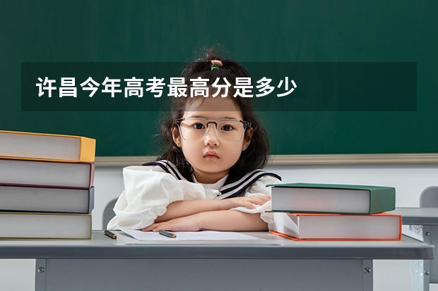 许昌今年高考最高分是多少