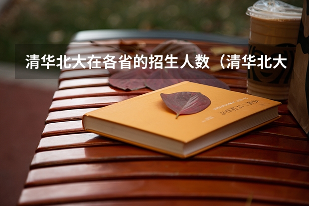 清华北大在各省的招生人数（清华北大在辽宁招生人数）