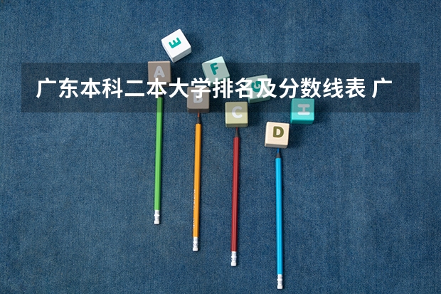 广东本科二本大学排名及分数线表 广东省二本大学排名及分数线