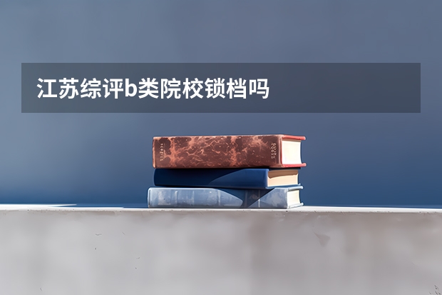 江苏综评b类院校锁档吗