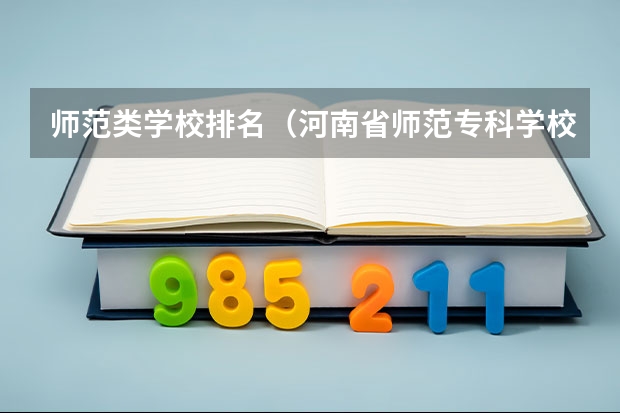 师范类学校排名（河南省师范专科学校排名）