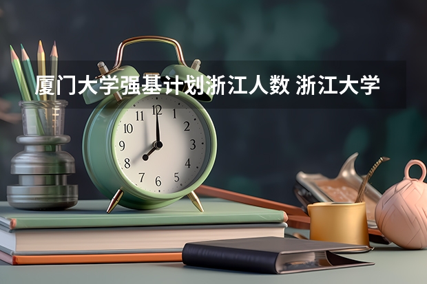 厦门大学强基计划浙江人数 浙江大学强基计划2023招生人数