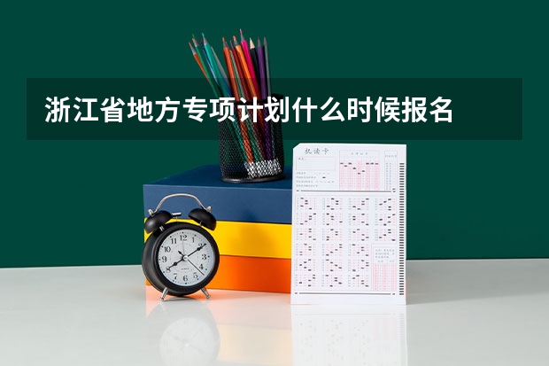 浙江省地方专项计划什么时候报名