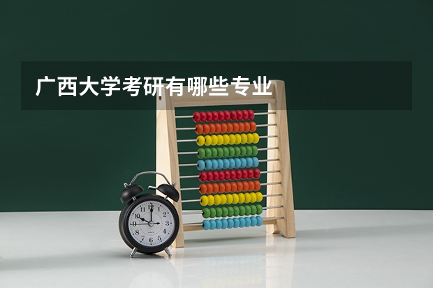 广西大学考研有哪些专业
