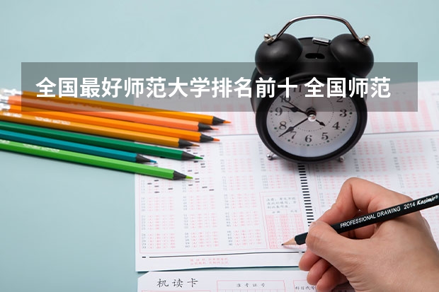 全国最好师范大学排名前十 全国师范类大学排名