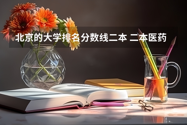 北京的大学排名分数线二本 二本医药大学排名及分数线