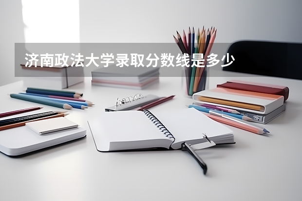 济南政法大学录取分数线是多少