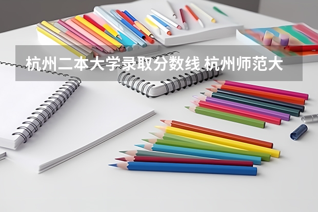 杭州二本大学录取分数线 杭州师范大学二本录取分数线