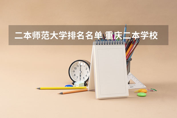 二本师范大学排名名单 重庆二本学校排名及分数线