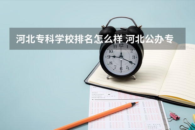 河北专科学校排名怎么样 河北公办专科学校排名