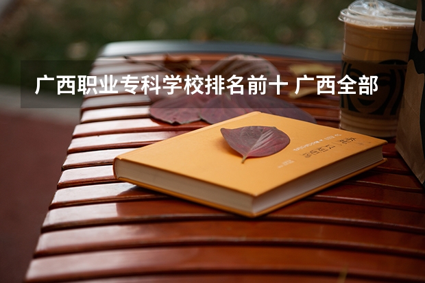 广西职业专科学校排名前十 广西全部大专学校排名