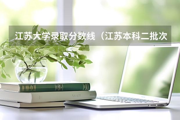 江苏大学录取分数线（江苏本科二批次录取线）