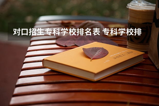 对口招生专科学校排名表 专科学校排名榜全国